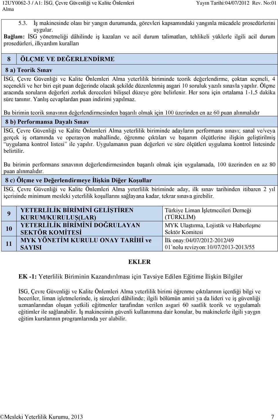 Güvenliği ve Kalite Önlemleri Alma yeterlilik biriminde teorik değerlendirme, çoktan seçmeli, 4 seçenekli ve her biri eşit puan değerinde olacak şekilde düzenlenmiş asgari 10 soruluk yazılı sınavla