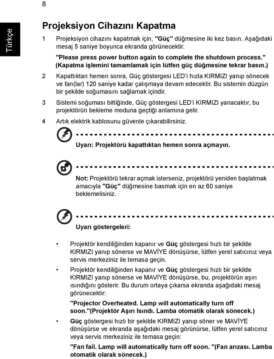 ) 2 Kapattıktan hemen sonra, Güç göstergesi LED i hızla KIRMIZI yanıp sönecek ve fan(lar) 120 saniye kadar çalışmaya devam edecektir. Bu sistemin düzgün bir şekilde soğumasını sağlamak içindir.