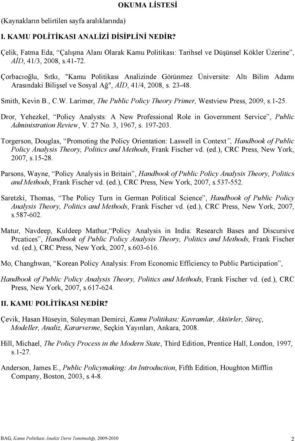 Çorbacıoğlu, Sıtkı, "Kamu Politikası Analizinde Görünmez Üniversite: Altı Bilim Adamı Arasındaki Bilişsel ve Sosyal Ağ", AİD, 41/4, 2008, s. 23-48. Smith, Kevin B., C.W.