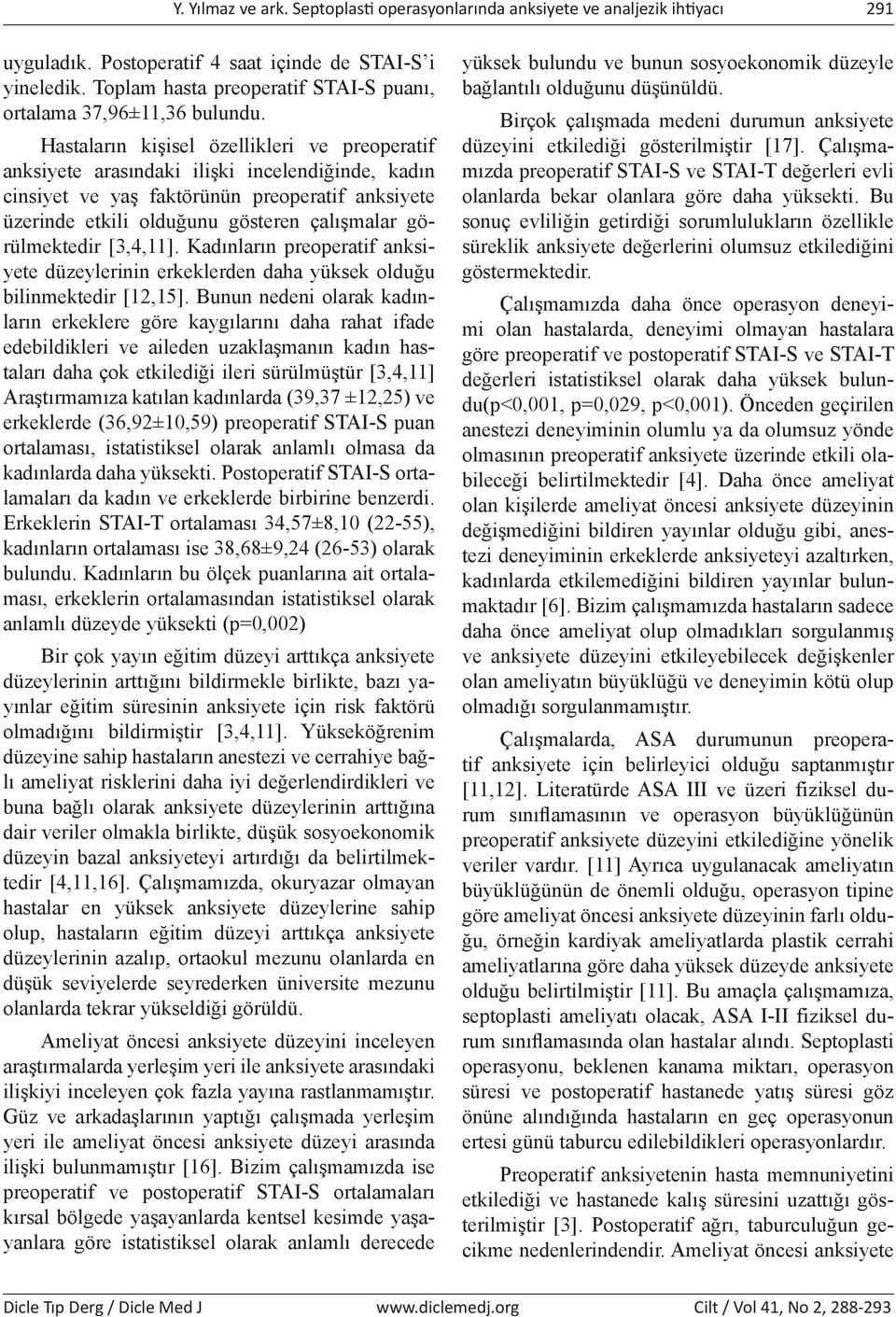 Hastaların kişisel özellikleri ve preoperatif anksiyete arasındaki ilişki incelendiğinde, kadın cinsiyet ve yaş faktörünün preoperatif anksiyete üzerinde etkili olduğunu gösteren çalışmalar