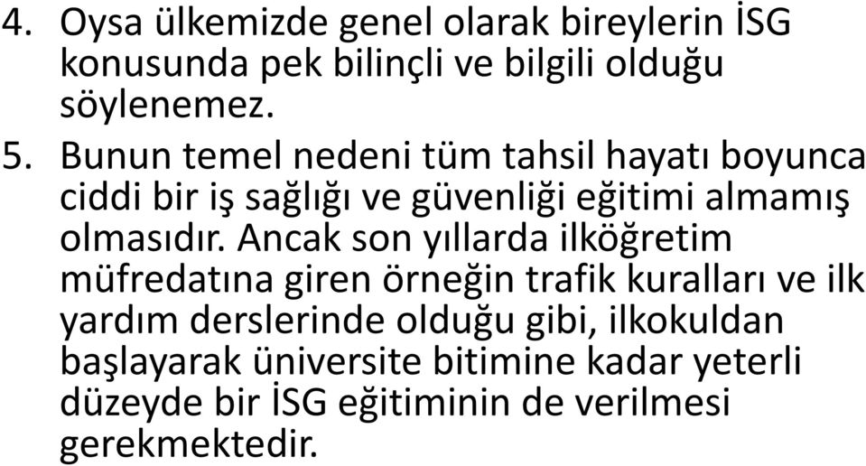 Ancak son yıllarda ilköğretim müfredatına giren örneğin trafik kuralları ve ilk yardım derslerinde olduğu