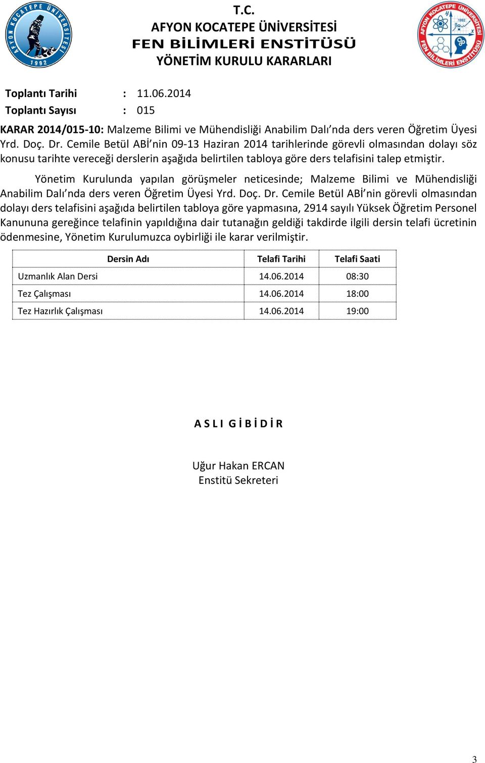 Cemile Betül ABİ nin 09-13 Haziran 2014 tarihlerinde görevli olmasından dolayı söz konusu tarihte vereceği derslerin aşağıda belirtilen tabloya göre ders telafisini talep etmiştir.