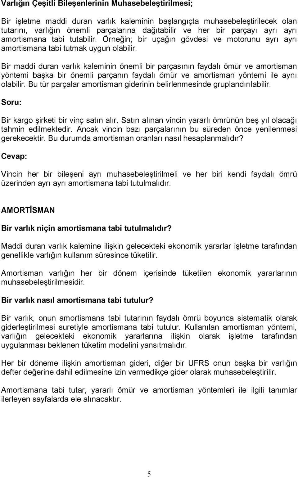 Bir maddi duran varlık kaleminin önemli bir parçasının faydalı ömür ve amortisman yöntemi başka bir önemli parçanın faydalı ömür ve amortisman yöntemi ile aynı olabilir.