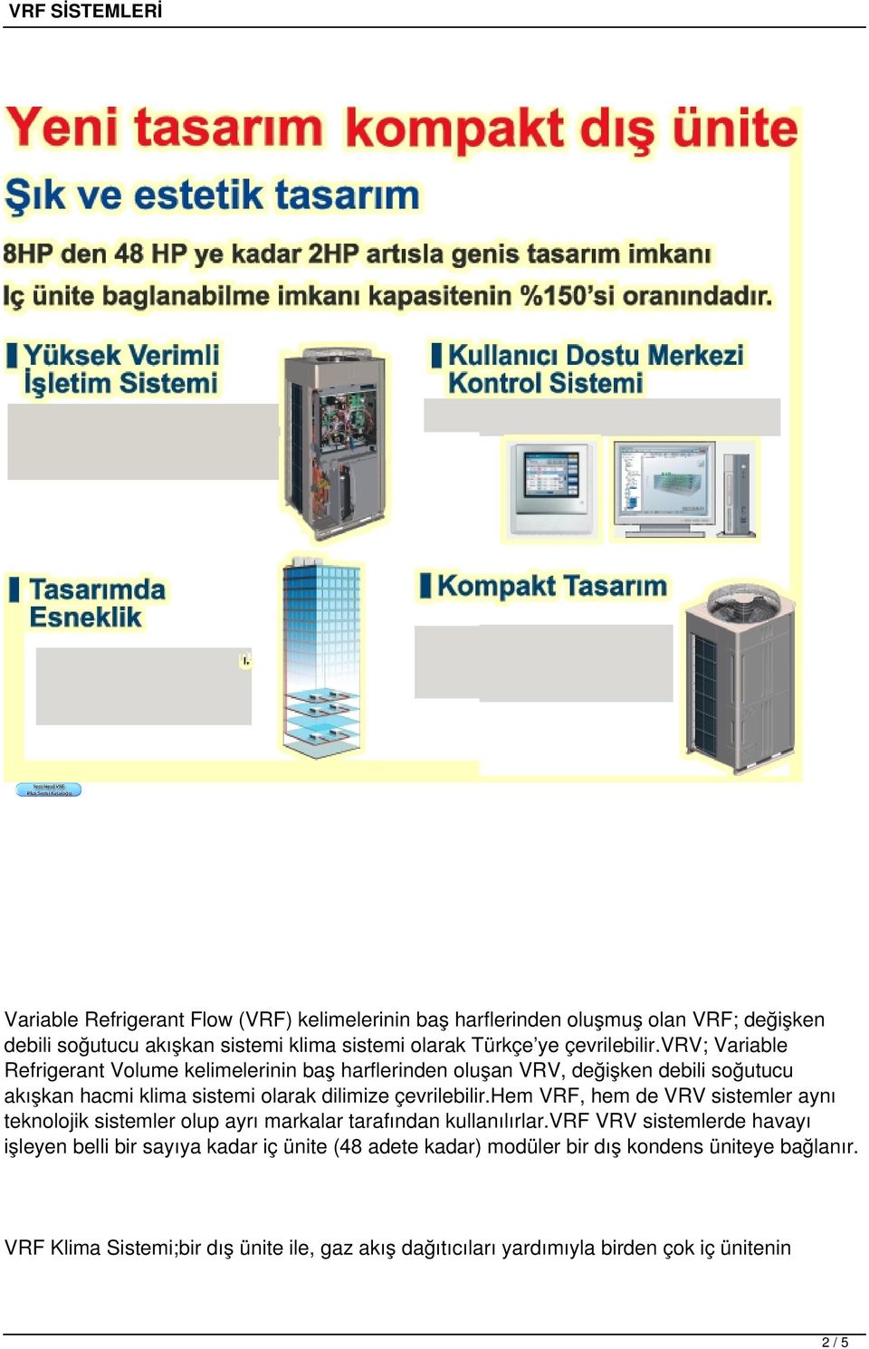 vrv; Variable Refrigerant Volume kelimelerinin baş harflerinden oluşan VRV, değişken debili soğutucu akışkan hacmi klima sistemi olarak dilimize hem VRF, hem de