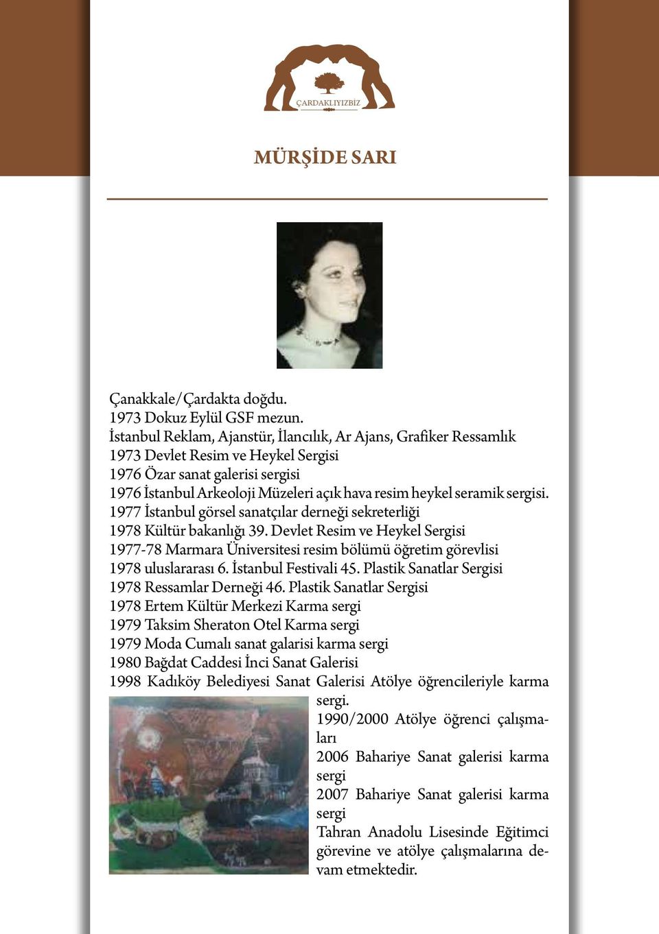 sergisi. 1977 İstanbul görsel sanatçılar derneği sekreterliği 1978 Kültür bakanlığı 39. Devlet Resim ve Heykel Sergisi 1977-78 Marmara Üniversitesi resim bölümü öğretim görevlisi 1978 uluslararası 6.