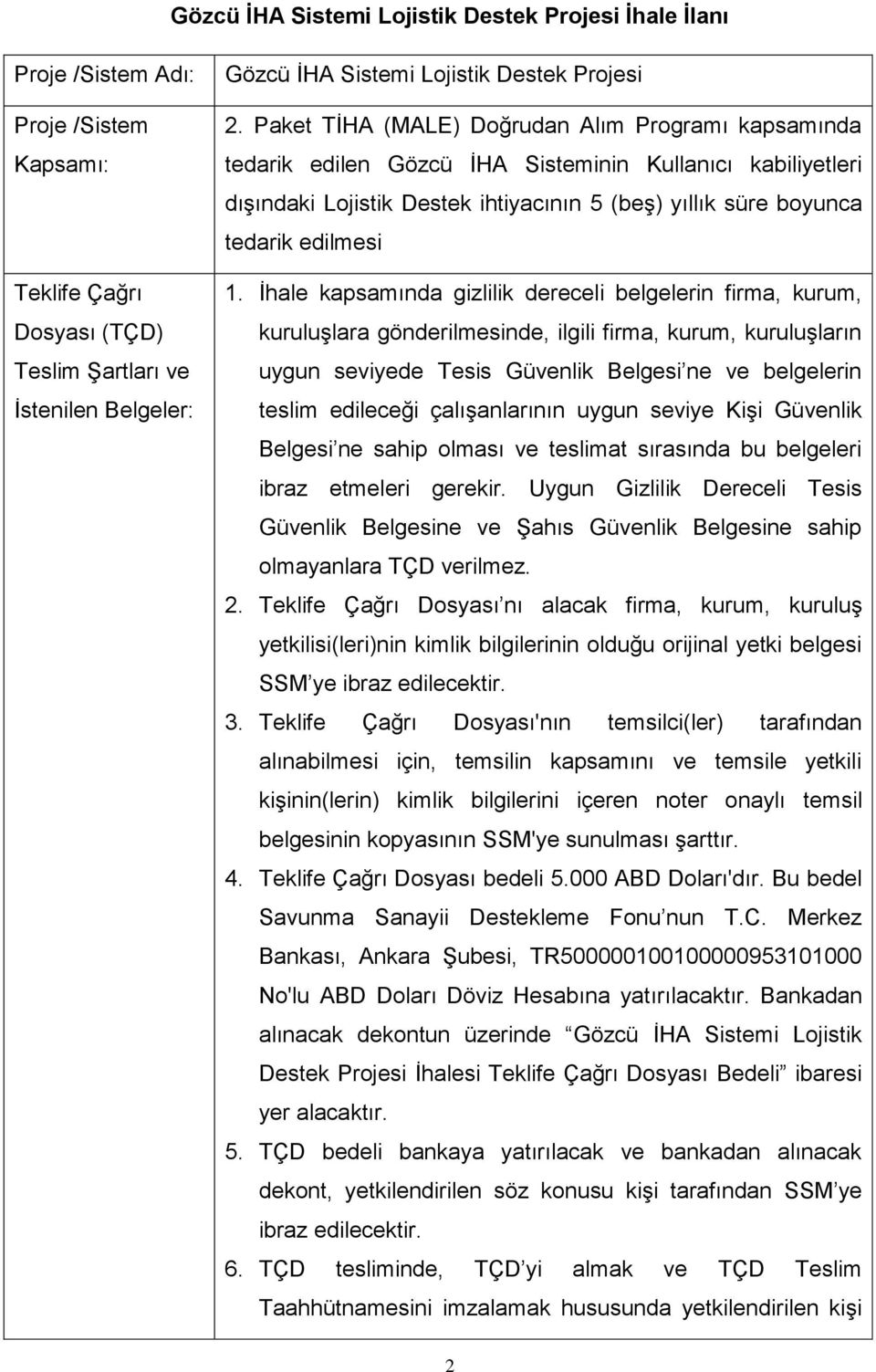 Paket TİHA (MALE) Doğrudan Alım Programı kapsamında tedarik edilen Gözcü İHA Sisteminin Kullanıcı kabiliyetleri dışındaki Lojistik Destek ihtiyacının 5 (beş) yıllık süre boyunca tedarik edilmesi 1.