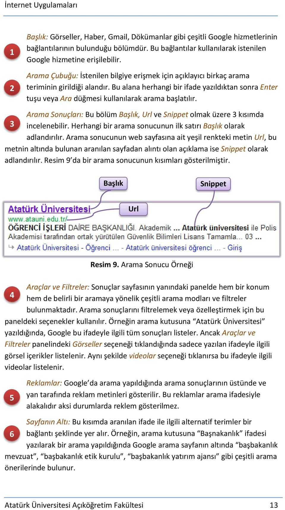 Bu alana herhangi bir ifade yazıldıktan sonra Enter tuşu veya Ara düğmesi kullanılarak arama başlatılır. Arama Sonuçları: Bu bölüm Başlık, Url ve Snippet olmak üzere 3 kısımda 3 incelenebilir.