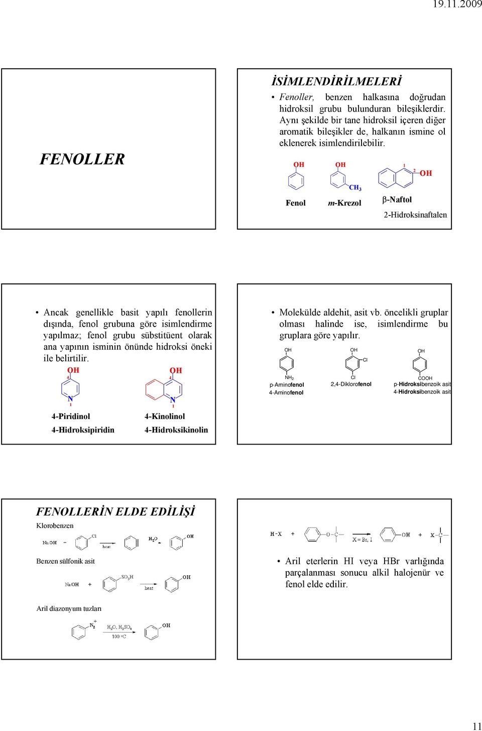 1 2 Fenol m-krezol β-naftol 2-Hidroksinaftalen Ancak genellikle basit yapılı fenollerin dışında, fenol grubuna göre isimlendirme yapılmaz; fenol grubu sübstitüent olarak ana yapının isminin önünde