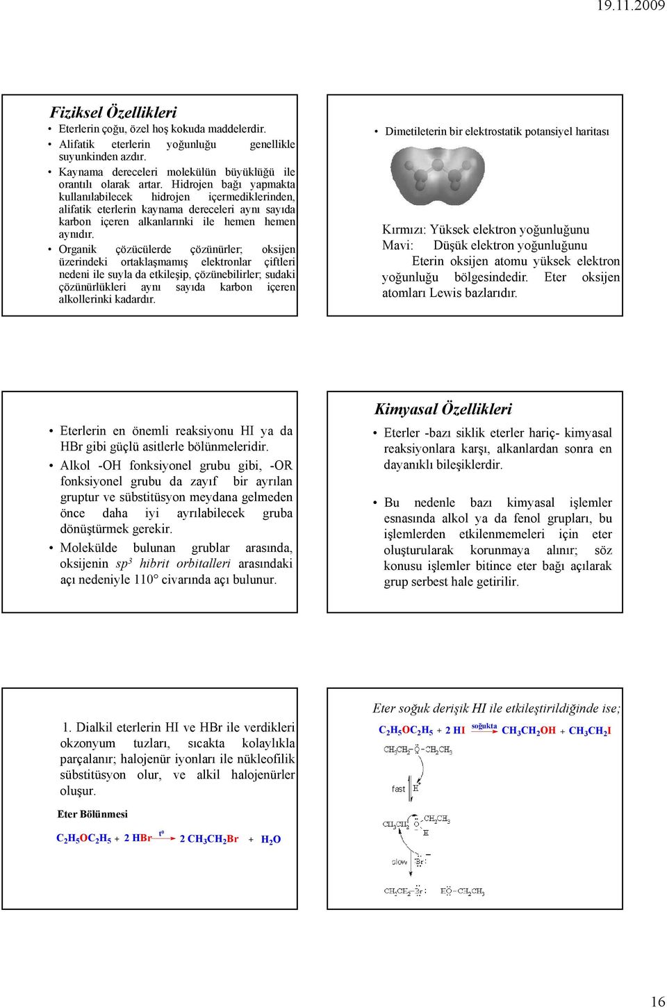 rganik çözücülerde çözünürler; oksijen üzerindeki ortaklaşmamış elektronlar çiftleri nedeni ile suyla da etkileşip, çözünebilirler; sudaki çözünürlükleri aynı sayıda karbon içeren alkollerinki