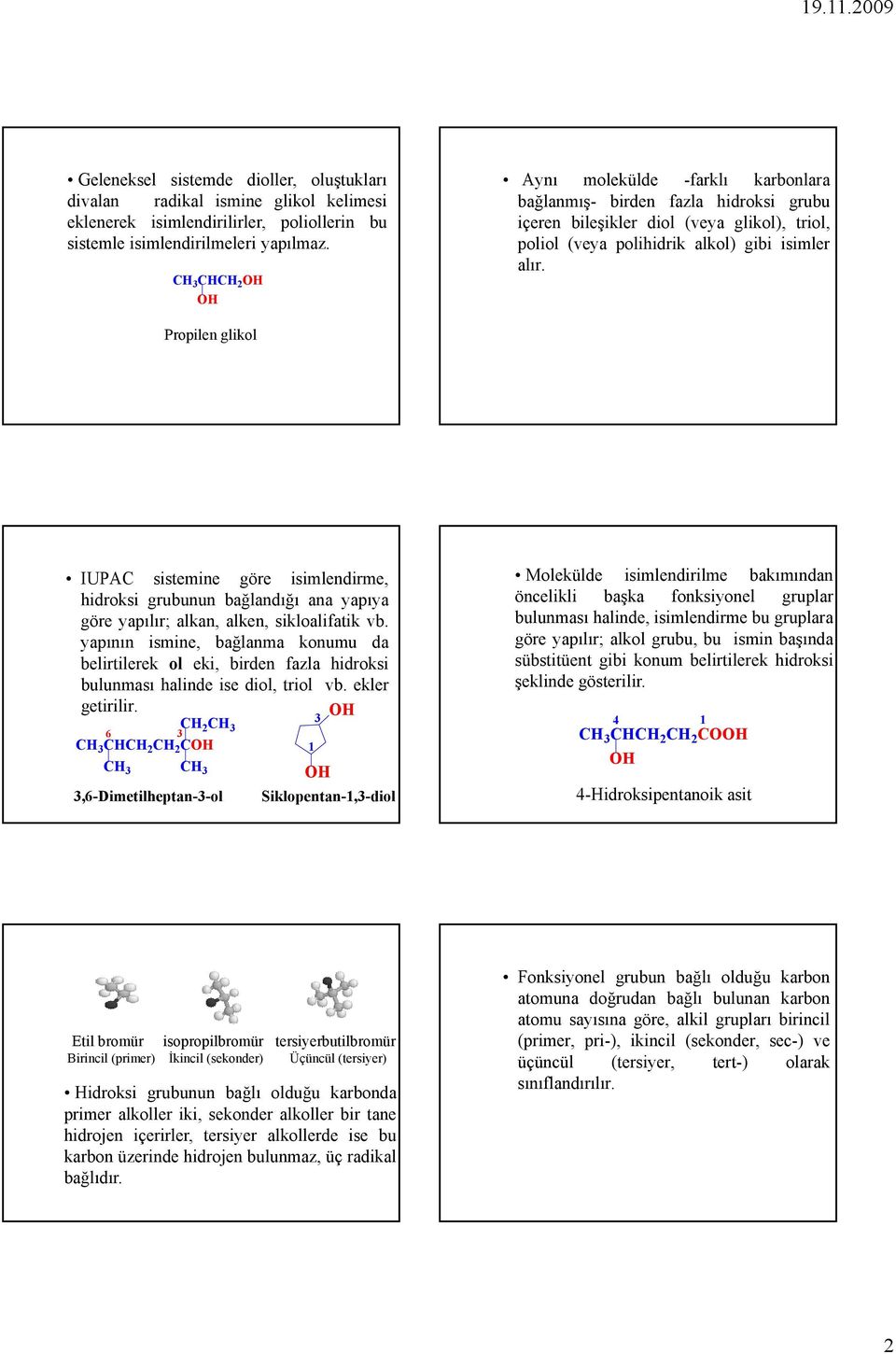 Propilen glikol IUPAC sistemine göre isimlendirme, hidroksi grubunun bağlandığı ana yapıya göre yapılır; alkan, alken, sikloalifatik vb.