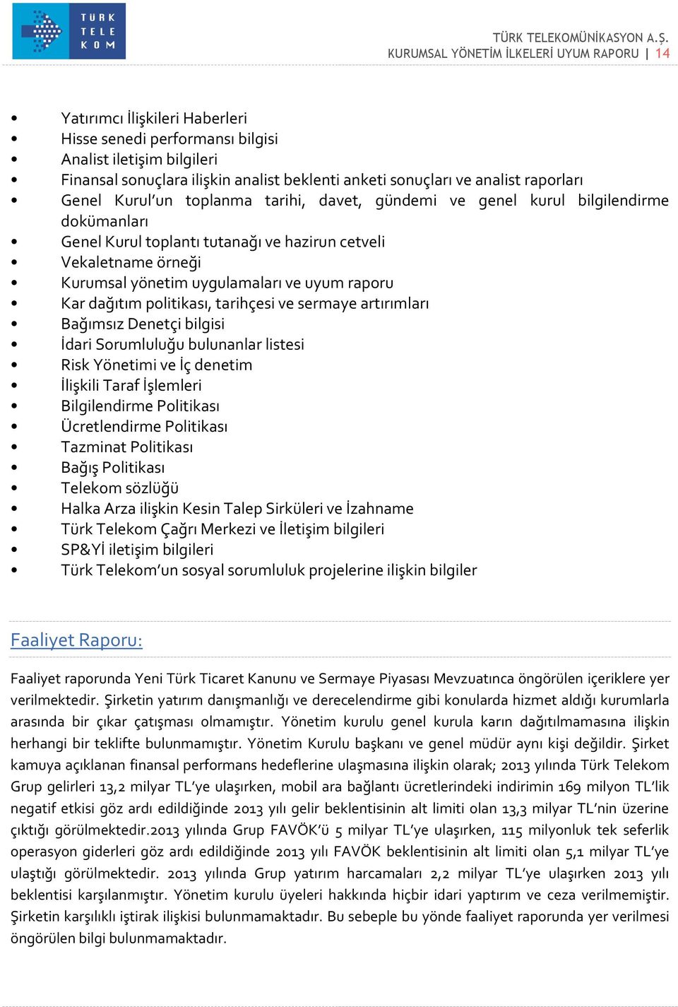 uygulamaları ve uyum raporu Kar dağıtım politikası, tarihçesi ve sermaye artırımları Bağımsız Denetçi bilgisi İdari Sorumluluğu bulunanlar listesi Risk Yönetimi ve İç denetim İlişkili Taraf İşlemleri