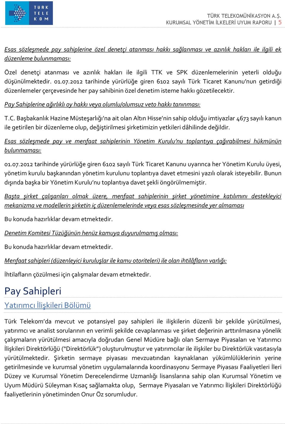 2012 tarihinde yürürlüğe giren 6102 sayılı Türk Ticaret Kanunu nun getirdiği düzenlemeler çerçevesinde her pay sahibinin özel denetim isteme hakkı gözetilecektir.