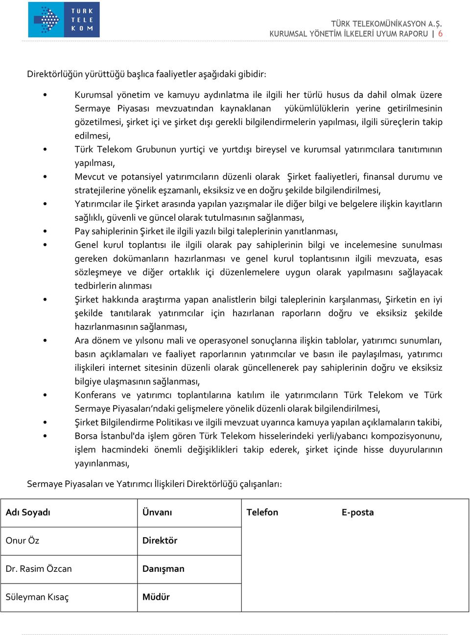 Grubunun yurtiçi ve yurtdışı bireysel ve kurumsal yatırımcılara tanıtımının yapılması, Mevcut ve potansiyel yatırımcıların düzenli olarak Şirket faaliyetleri, finansal durumu ve stratejilerine