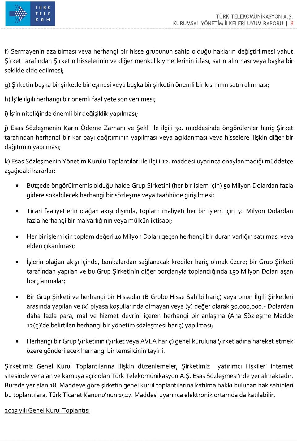 herhangi bir önemli faaliyete son verilmesi; i) İş in niteliğinde önemli bir değişiklik yapılması; j) Esas Sözleşmenin Karın Ödeme Zamanı ve Şekli ile ilgili 30.