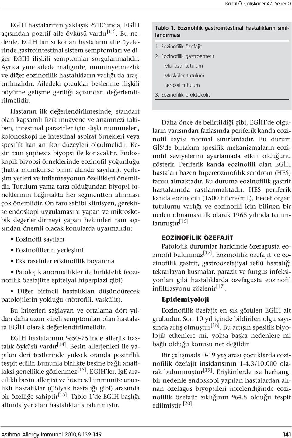 Ayrıca yine ailede malignite, immünyetmezlik ve diğer eozinofilik hastalıkların varlığı da araştırılmalıdır. Ailedeki çocuklar beslenme ilişkili büyüme gelişme geriliği açısından değerlendirilmelidir.