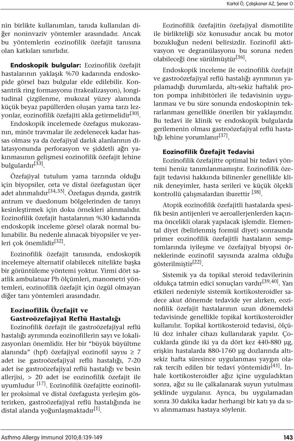 Konsantrik ring formasyonu (trakealizasyon), longitudinal çizgilenme, mukozal yüzey alanında küçük beyaz papüllerden oluşan yama tarzı lezyonlar, eozinofilik özefajiti akla getirmelidir [30].