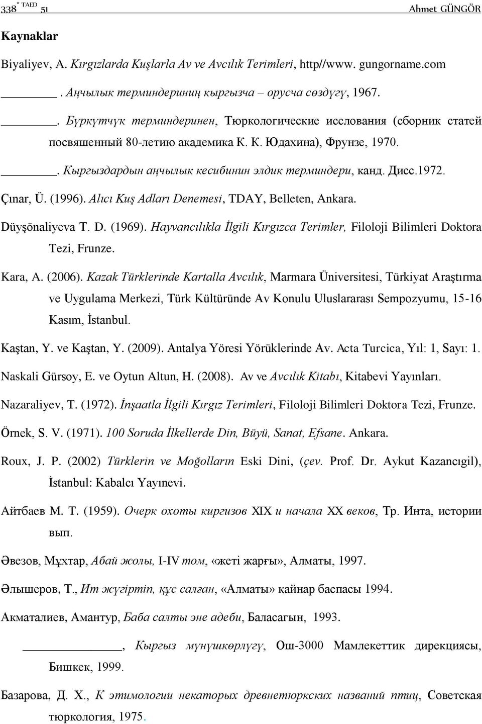 Çınar, Ü. (1996). Alıcı Kuş Adları Denemesi, TDAY, Belleten, Ankara. Düyşönaliyeva T. D. (1969). Hayvancılıkla İlgili Kırgızca Terimler, Filoloji Bilimleri Doktora Tezi, Frunze. Kara, A. (2006).