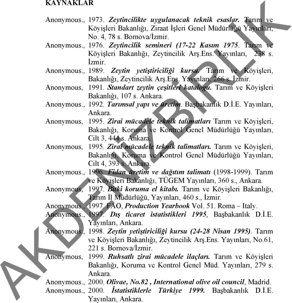 Tarım ve Köyişleri, Bakanlığı, Zeytincilik Arş.Ens. Yayınları, 266 s. İzmir. Anonymous, 1991. Standart zeytin çeşitleri katalogu. Tarım ve Köyişleri Bakanlığı, 107 s. Ankara. Anonymous., 1992.