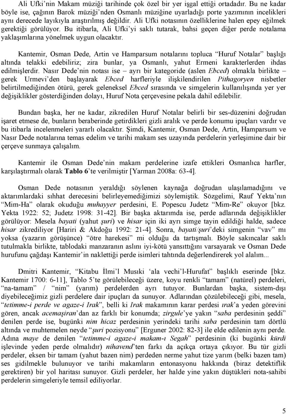 Ali Ufki notasının özelliklerine halen epey eğilmek gerektiği görülüyor. Bu itibarla, Ali Ufki yi saklı tutarak, bahsi geçen diğer perde notalama yaklaşımlarına yönelmek uygun olacaktır.