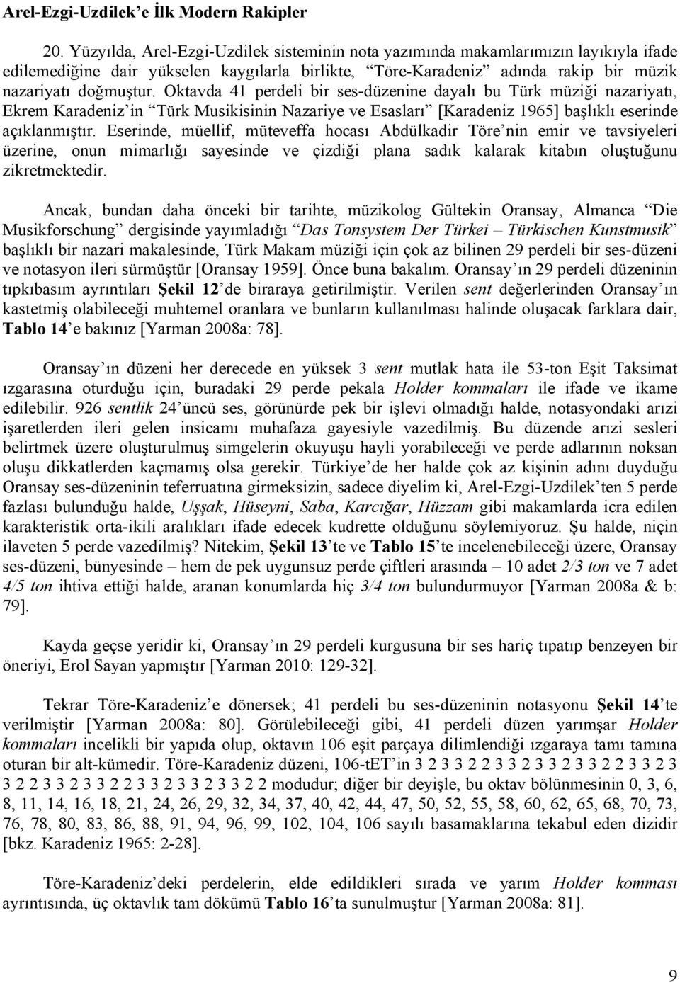Oktavda 41 perdeli bir ses-düzenine dayalı bu Türk müziği nazariyatı, Ekrem Karadeniz in Türk Musikisinin Nazariye ve Esasları [Karadeniz 1965] başlıklı eserinde açıklanmıştır.