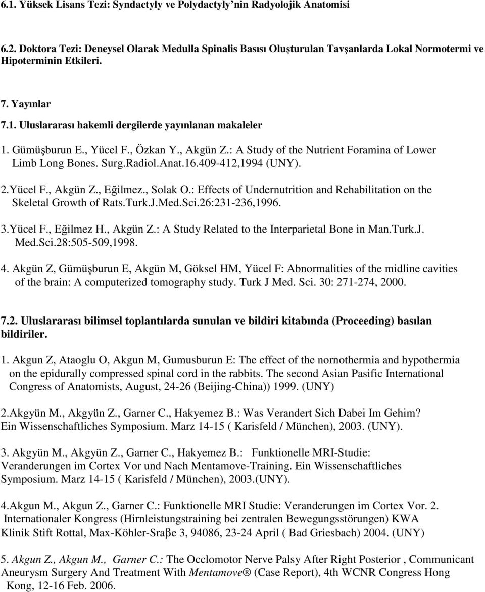 Gümüşburun E., Yücel F., Özkan Y., Akgün Z.: A Study of the Nutrient Foramina of Lower Limb Long Bones. Surg.Radiol.Anat.16.409-412,1994 (UNY). 2.Yücel F., Akgün Z., Eğilmez., Solak O.