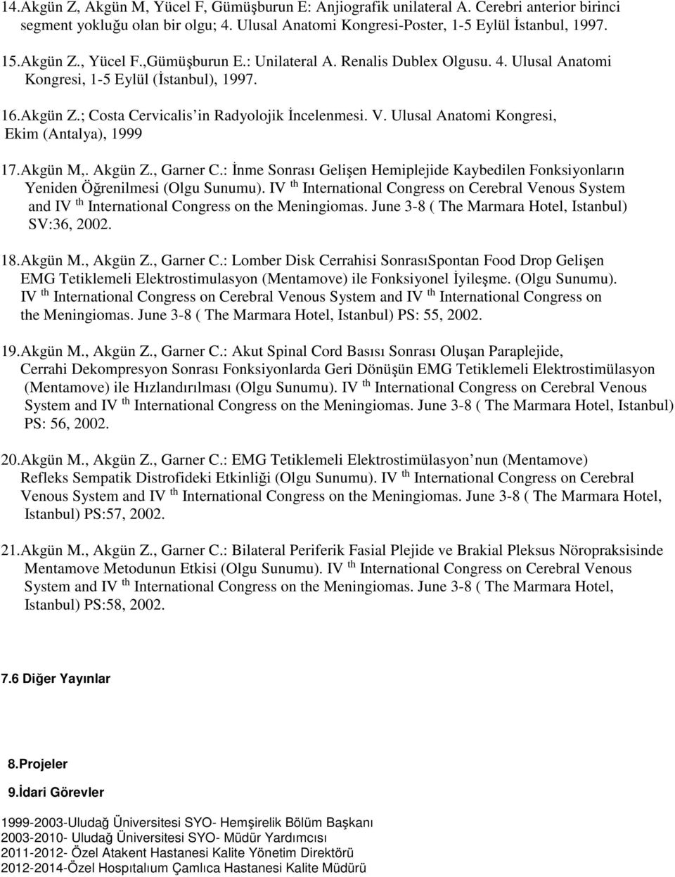 Ulusal Anatomi Kongresi, Ekim (Antalya), 1999 17.Akgün M,. Akgün Z., Garner C.: İnme Sonrası Gelişen Hemiplejide Kaybedilen Fonksiyonların Yeniden Öğrenilmesi (Olgu Sunumu).
