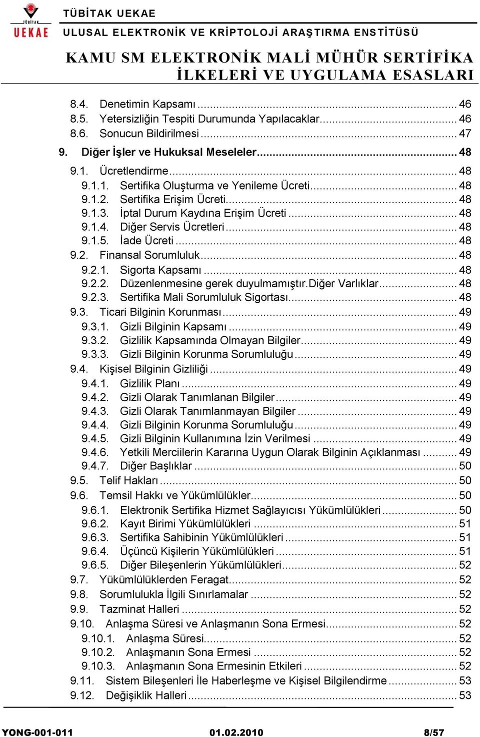 İade Ücreti... 48 9.2. Finansal Sorumluluk... 48 9.2.1. Sigorta Kapsamı... 48 9.2.2. Düzenlenmesine gerek duyulmamıştır.diğer Varlıklar... 48 9.2.3. Sertifika Mali Sorumluluk Sigortası... 48 9.3. Ticari Bilginin Korunması.