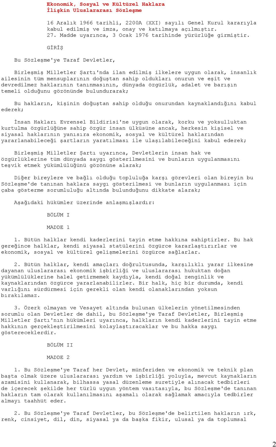 GİRİŞ Bu Sözleşme'ye Taraf Devletler, Birleşmiş Milletler Şartı'nda ilan edilmiş ilkelere uygun olarak, insanlık ailesinin tüm mensuplarının doğuştan sahip oldukları onurun ve eşit ve devredilmez