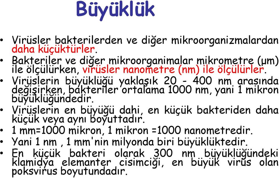 Virüslerin büyüklüğü yaklaşık 20-400 nm arasında değişirken, bakteriler ortalama 1000 nm, yani 1 mikron büyüklüğündedir.