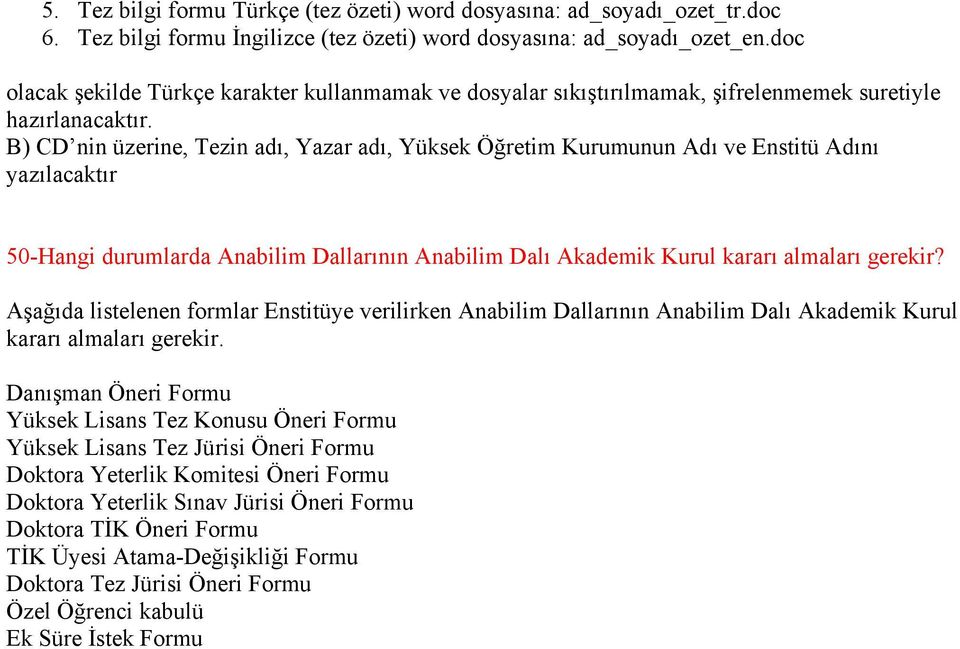 B) CD nin üzerine, Tezin adı, Yazar adı, Yüksek Öğretim Kurumunun Adı ve Enstitü Adını yazılacaktır 50-Hangi durumlarda Anabilim Dallarının Anabilim Dalı Akademik Kurul kararı almaları gerekir?