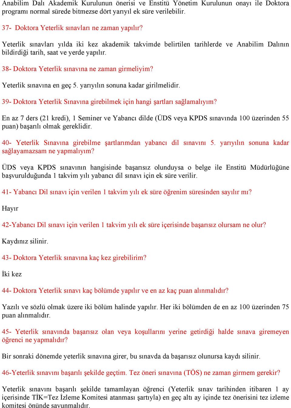 38- Doktora Yeterlik sınavına ne zaman girmeliyim? Yeterlik sınavına en geç 5. yarıyılın sonuna kadar girilmelidir. 39- Doktora Yeterlik Sınavına girebilmek için hangi şartları sağlamalıyım?