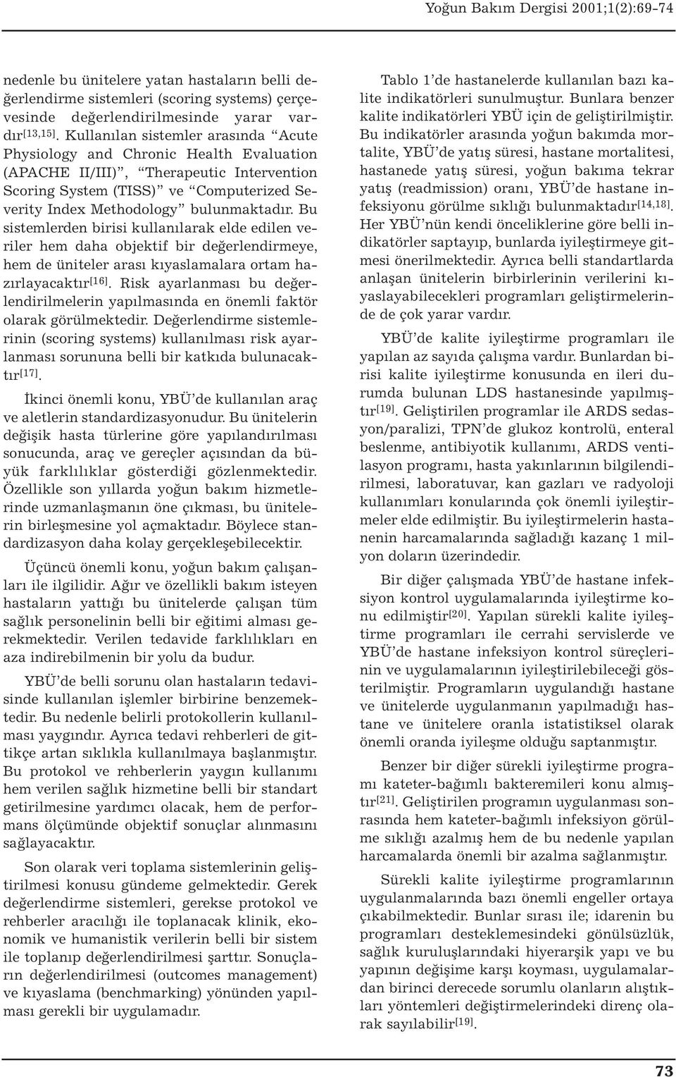 Bu sistemlerden birisi kullanılarak elde edilen veriler hem daha objektif bir değerlendirmeye, hem de üniteler arası kıyaslamalara ortam hazırlayacaktır [16].