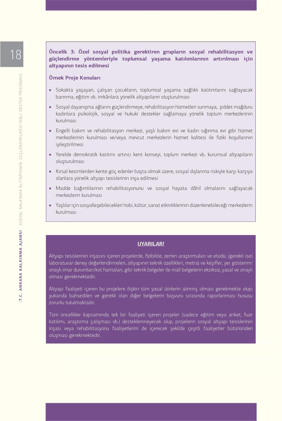 imkânlara yönelik altyapıların oluşturulması Sosyal dayanışma ağlarını güçlendirmeye, rehabilitasyon hizmetleri sunmaya, şiddet mağduru kadınlara psikolojik, sosyal ve hukuki destekler sağlamaya