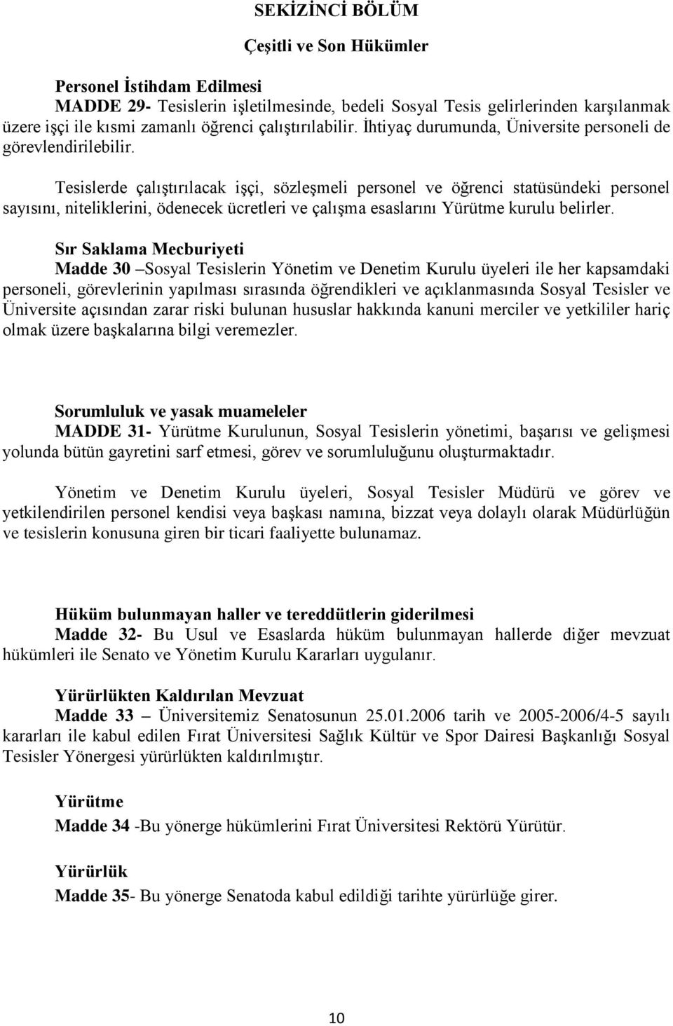 Tesislerde çalıştırılacak işçi, sözleşmeli personel ve öğrenci statüsündeki personel sayısını, niteliklerini, ödenecek ücretleri ve çalışma esaslarını Yürütme kurulu belirler.