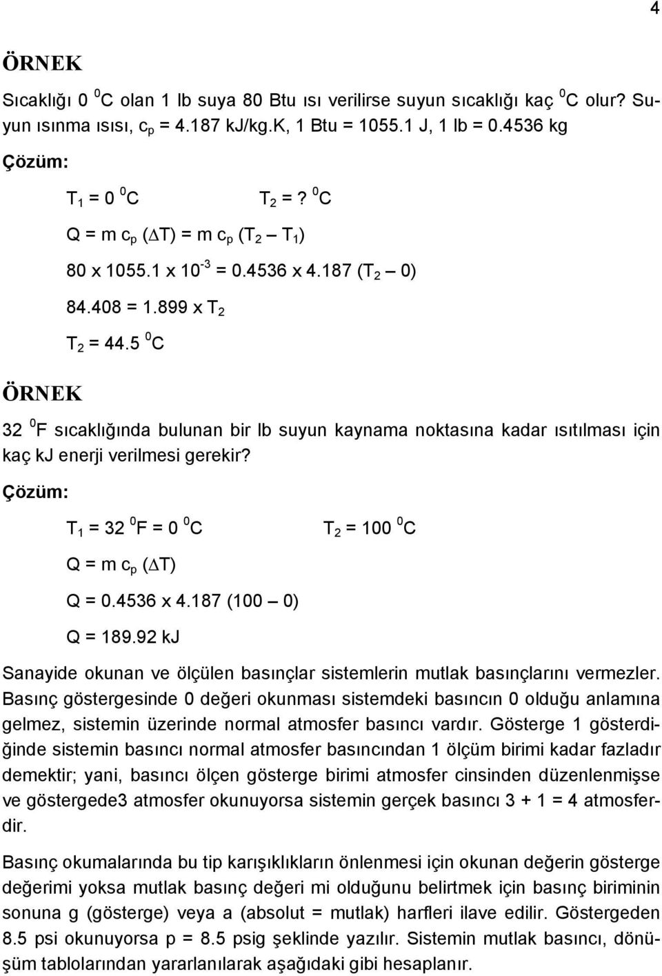 5 0 C 32 0 F sıcaklığında bulunan bir lb suyun kaynama noktasına kadar ısıtılması için kaç kj enerji verilmesi gerekir? Çözüm: T 1 = 32 0 F = 0 0 C T 2 = 100 0 C Q = m c p ( T) Q = 0.4536 x 4.