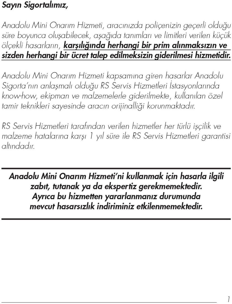 Anadolu Mini Onarım Hizmeti kapsamına giren hasarlar Anadolu Sigorta nın anlaflmalı oldu u RS Servis Hizmetleri stasyonlarında know-how, ekipman ve malzemelerle giderilmekte, kullanılan özel tamir