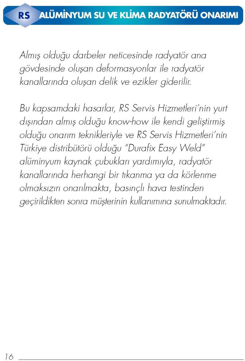 Bu kapsamdaki hasarlar, RS Servis Hizmetleri nin yurt dıflından almıfl oldu u know-how ile kendi gelifltirmifl oldu u onarım teknikleriyle ve RS Servis