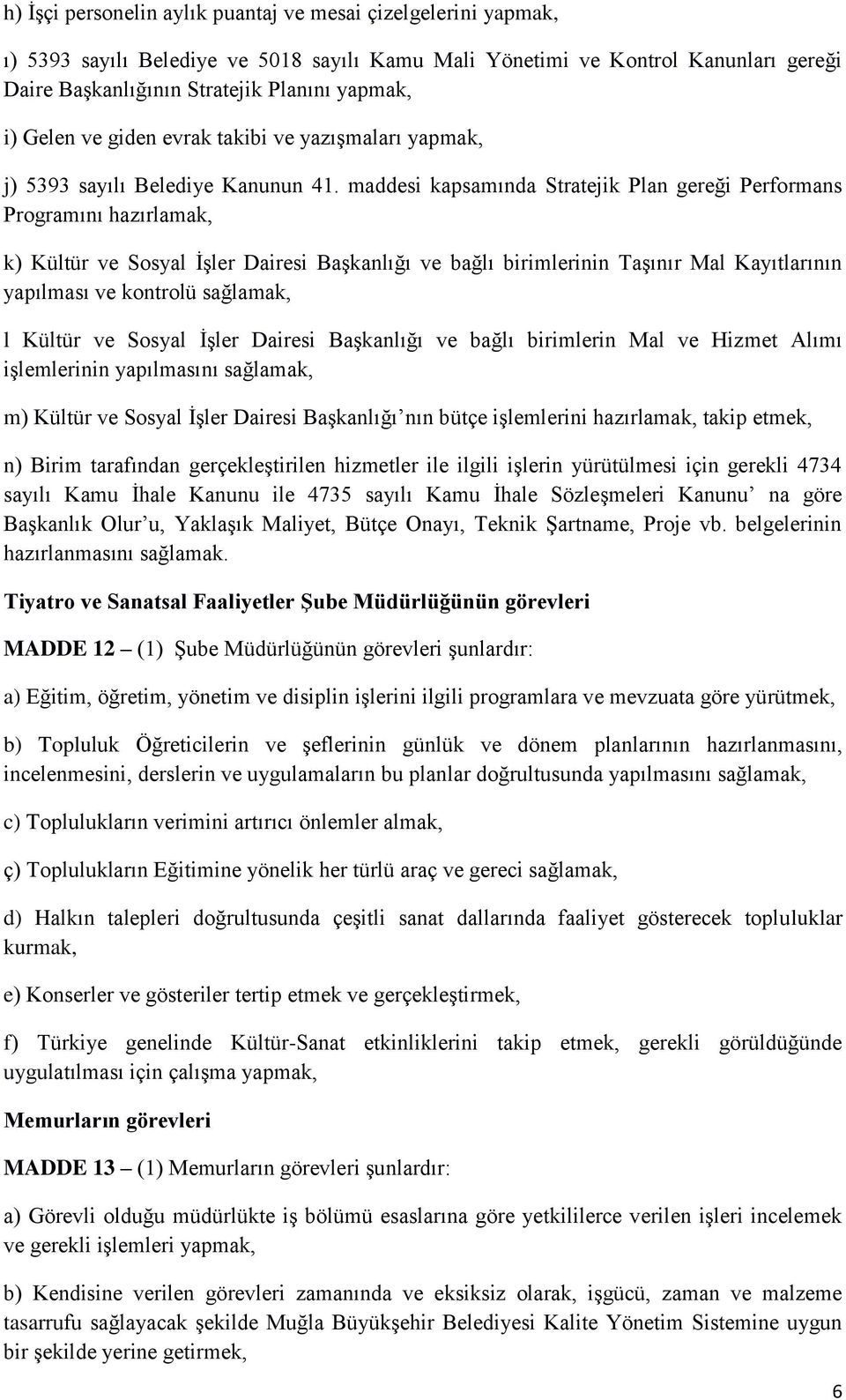 maddesi kapsamında Stratejik Plan gereği Performans Programını hazırlamak, k) Kültür ve Sosyal İşler Dairesi Başkanlığı ve bağlı birimlerinin Taşınır Mal Kayıtlarının yapılması ve kontrolü sağlamak,