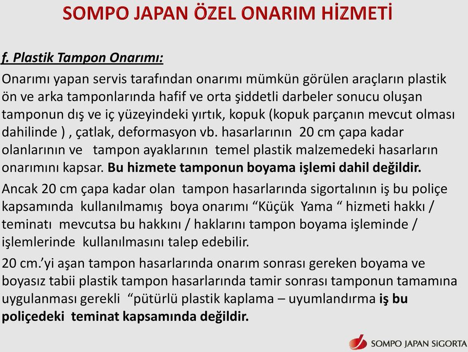 hasarlarının 20 cm çapa kadar olanlarının ve tampon ayaklarının temel plastik malzemedeki hasarların onarımını kapsar. Bu hizmete tamponun boyama işlemi dahil değildir.