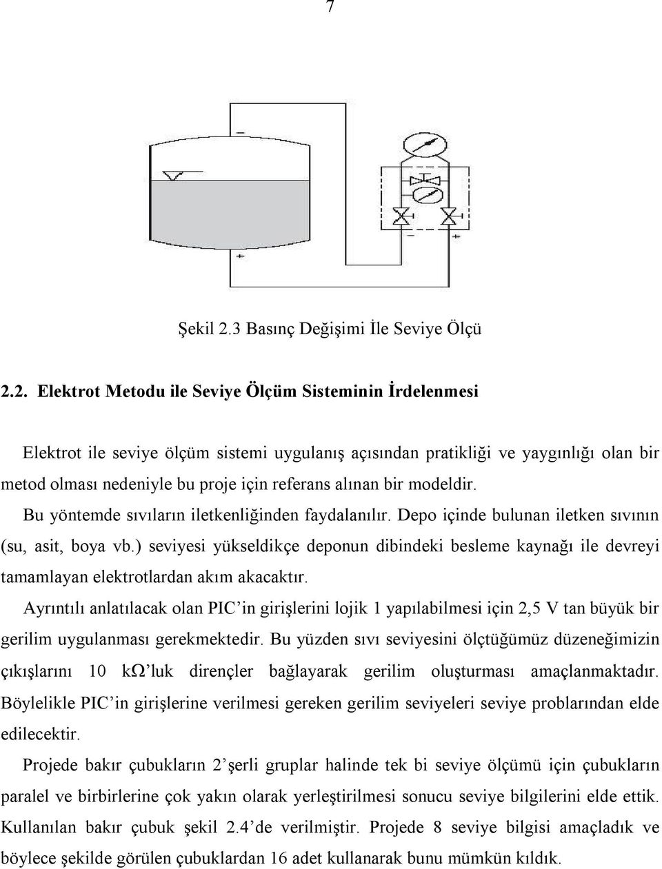 2. Elektrot Metodu ile Seviye Ölçüm Sisteminin İrdelenmesi Elektrot ile seviye ölçüm sistemi uygulanış açısından pratikliği ve yaygınlığı olan bir metod olması nedeniyle bu proje için referans alınan