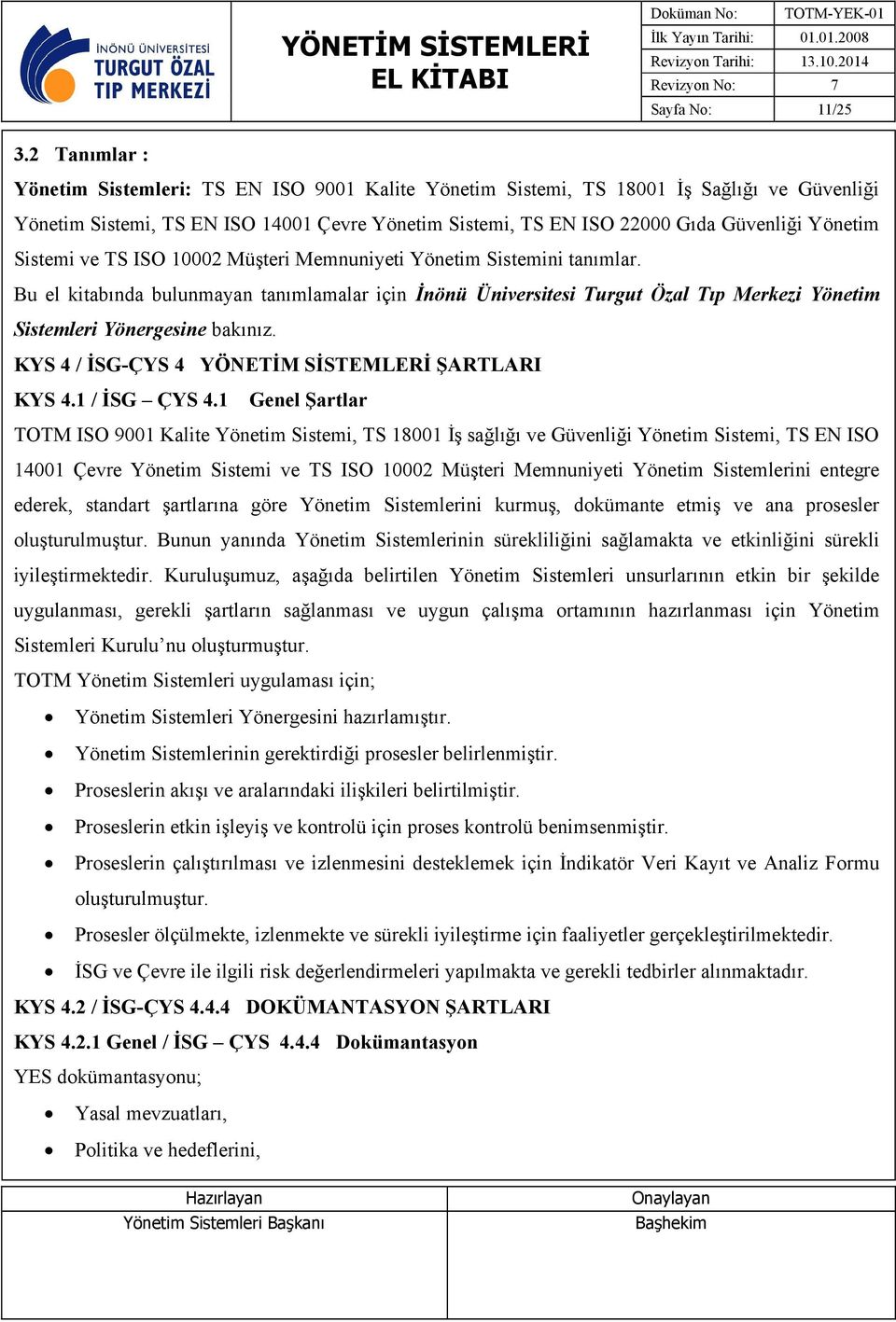 Sistemi ve TS ISO 10002 Müşteri Memnuniyeti Yönetim Sistemini tanımlar. Bu el kitabında bulunmayan tanımlamalar için İnönü Üniversitesi Turgut Özal Tıp Merkezi Yönetim Sistemleri Yönergesine bakınız.