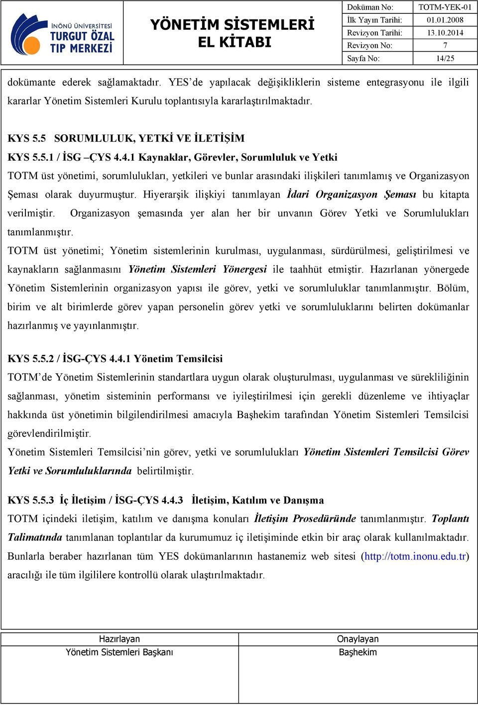 4.1 Kaynaklar, Görevler, Sorumluluk ve Yetki TOTM üst yönetimi, sorumlulukları, yetkileri ve bunlar arasındaki ilişkileri tanımlamış ve Organizasyon Şeması olarak duyurmuştur.