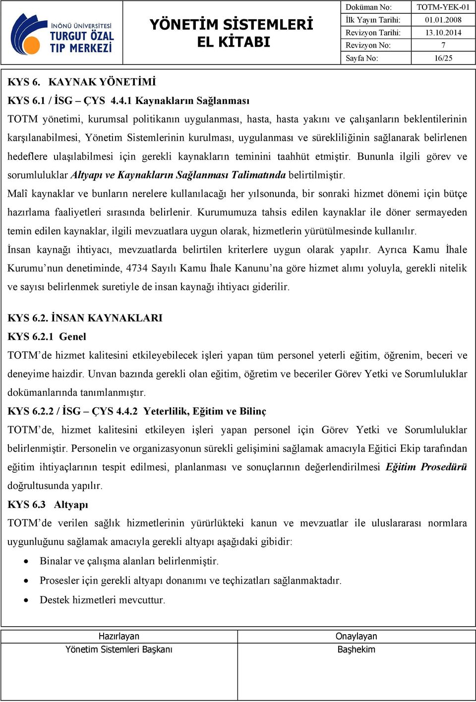 sürekliliğinin sağlanarak belirlenen hedeflere ulaşılabilmesi için gerekli kaynakların teminini taahhüt etmiştir.