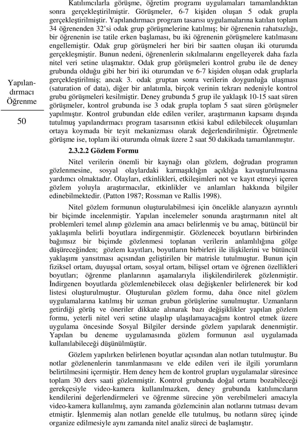 öğrenenin görüşmelere katılmasını engellemiştir. Odak grup görüşmeleri her biri bir saatten oluşan iki oturumda gerçekleşmiştir.