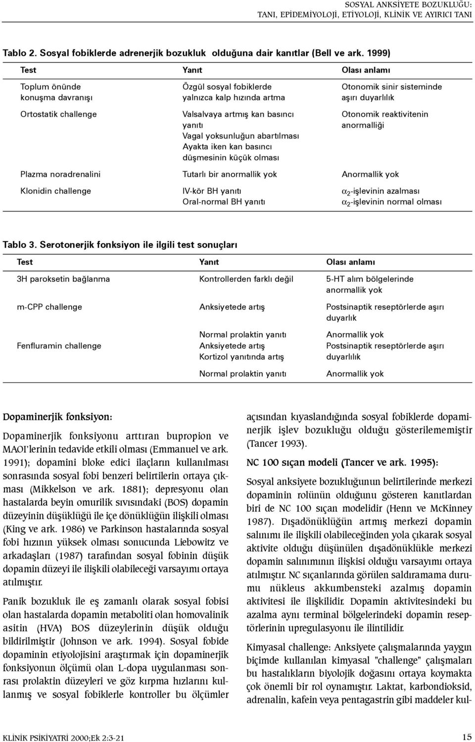 basýncý Otonomik reaktivitenin yanýtý anormalliði Vagal yoksunluðun abartýlmasý Ayakta iken kan basýncý düþmesinin küçük olmasý Plazma noradrenalini Tutarlý bir anormallik yok Anormallik yok Klonidin