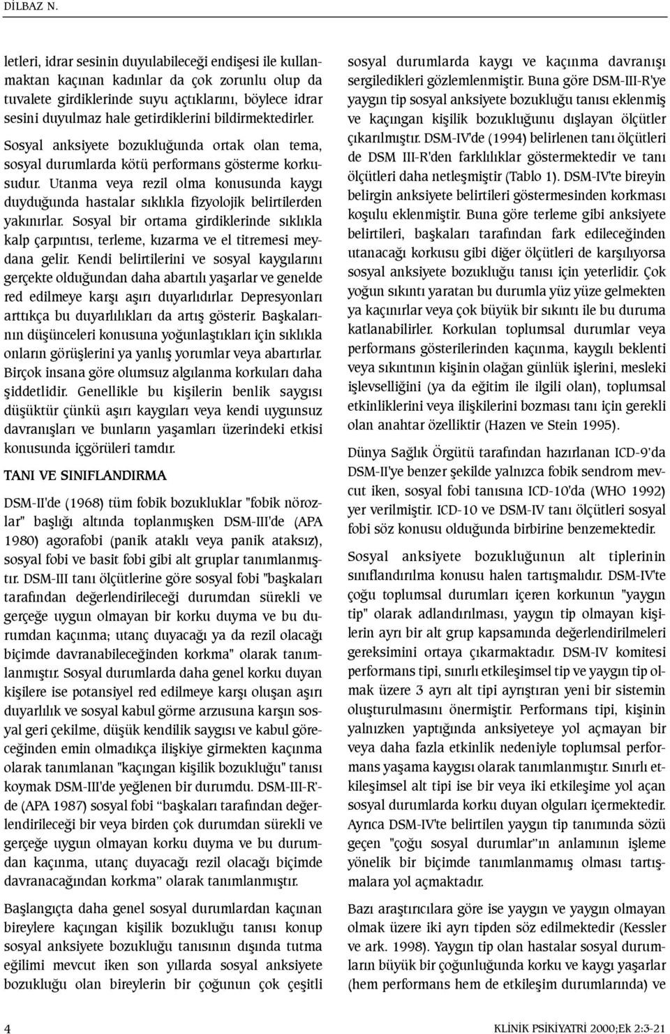 bildirmektedirler. Sosyal anksiyete bozukluðunda ortak olan tema, sosyal durumlarda kötü performans gösterme korkusudur.