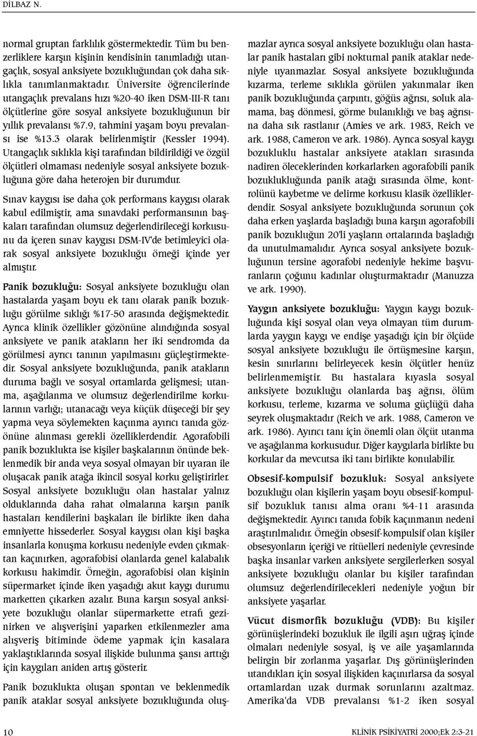 3 olarak belirlenmiþtir (Kessler 1994). Utangaçlýk sýklýkla kiþi tarafýndan bildirildiði ve özgül ölçütleri olmamasý nedeniyle sosyal anksiyete bozukluðuna göre daha heterojen bir durumdur.