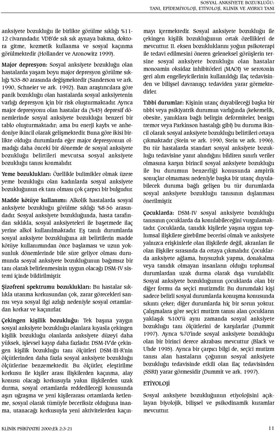 Major depresyon: Sosyal anksiyete bozukluðu olan hastalarda yaþam boyu major depresyon görülme sýklýðý %35-80 arasýnda deðiþmektedir (Sanderson ve ark. 1990, Schneier ve ark. 1992).