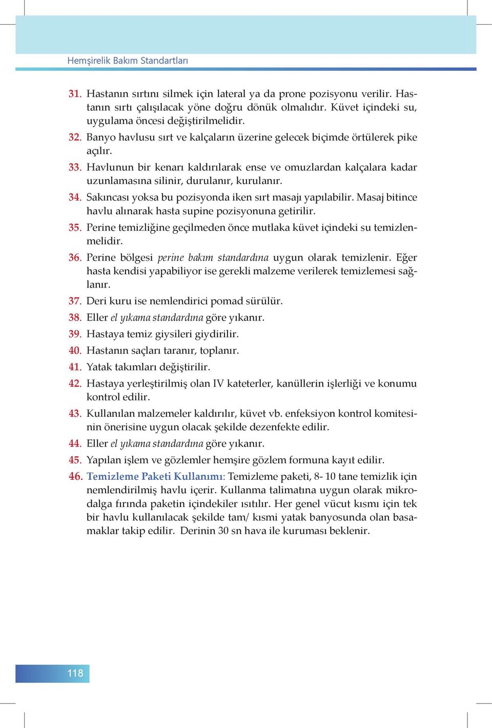 Havlunun bir kenarı kaldırılarak ense ve omuzlardan kalçalara kadar uzunlamasına silinir, durulanır, kurulanır. 34. Sakıncası yoksa bu pozisyonda iken sırt masajı yapılabilir.