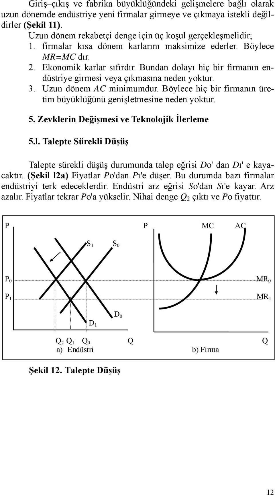 Bundan dolayı hiç bir firmanın endüstriye girmesi veya çıkmasına neden yoktur. 3. Uzun dönem AC minimumdur. Böylece hiç bir firmanın üretim büyüklüğünü genişletmesine neden yoktur. 5.